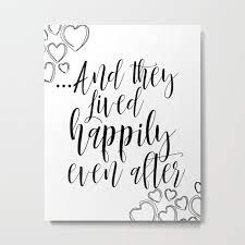 The good ended happily, and the bad unhappily. Printable Art Love Quote And They Lived Happily Ever After Inspirational Print Typography Quote Metal Print By Nathanmoore209 Society6
