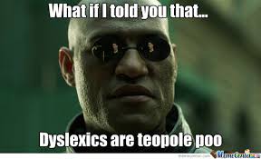 Find the newest dyslexia meme meme. Damn Dyslexia By Jhonnythrash Meme Center