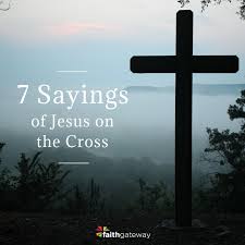 Good friday is day 6 of holy week: 7 Last Sayings Of Jesus On The Cross Faithgateway