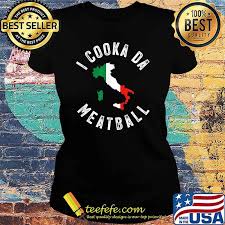 Get your free account now! I Cooka Da Meatball Funny Trending Italian Slang Joke T Shirt Teefefe