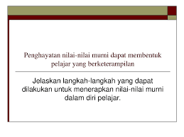 Dalam pelaksanaannya, hal tersebut bisa ditinjau dari aturan sosial masyarakat yang mana akan terlihat mana yang baik dan mana yang buruk. Penghayatan Nilai Nilai Murni Dapat Membentuk Pelajar Yang Berketerampilan Jelaskan Langkah Langkah Yang Dapat Dilakukan Untuk Menerapkan Nilai Nilai Murni Ppt Download