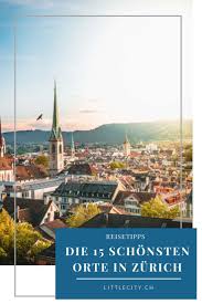 zurich sehenswurdigkeiten die 15 schonsten orte tipps eines locals zurich sehenswurdigkeiten ostsee urlaub ferienwohnung schweiz reise