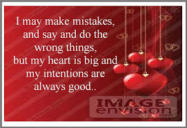 I May Make Mistakes And Say And Do The Wrong Things But My Heart Is Big And My Intentions Are Always Good Love Me Quotes Inspirational Quotes Sayings
