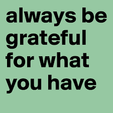 Although this word is not used very often. Always Be Grateful For What You Have Post By Piercethetyra On Boldomatic