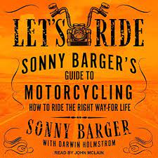 Barger, sonny is the author of 'let's ride : Amazon Com Let S Ride Sonny Barger S Guide To Motorcycling How To Ride The Right Way For Life Audible Audio Edition Sonny Barger Darwin Holmstrom Contributor John Mclain Tantor Audio Books