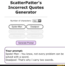 Prompt from scatterpatter's incorrect quotes generator, let me know if you like the comics, i'm new at making them. Scatterpatter S Incorrect Quotes Generator Number Of Characters I Two Spider Man Deadpool Generate Prompt Your Prompt Spider Man You Know Not Every Problem Can Be Solved With A Sword Deadpool That S Why I