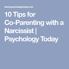 10 Tips For Co Parenting With A Narcissist Psychology Today Co Parenting Psychology Today Parenting Quotes