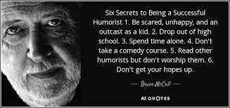 Bruce McCall quote: Six Secrets to Being a Successful Humorist 1. Be  scared...
