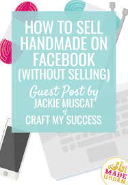 Facebook Has Over 2 Billion Users But As A Facebook Coach For Makers And Artists I Know That It S A Struggle To Ge Things To Sell Sell Handmade Craft Business