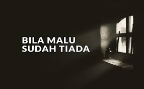 Rasa malu merupakan cabang iman yang wajib diwujudkan. Bila Malu Sudah Tiada