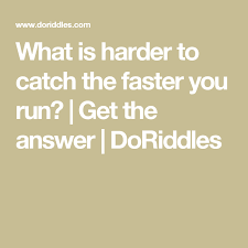 What Is Harder To Catch The Faster You Run Get The Answer Doriddles Challenging Riddles Riddles Answers