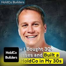 How I Bought 30+ Businesses an…–HoldCo Builders