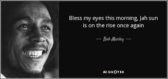The best of bob marley (songbook), p.37, hal leonard corporation. Bob Marley Quote Bless My Eyes This Morning Jah Sun Is On The