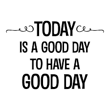 This good day is the time to comprehend that i am not this perishable body but the eternal soul, struggling in this material world since time immemorial to yes, today is like any other day, it is good. Today Is A Good Day Wall Quotes Decal Wallquotes Com