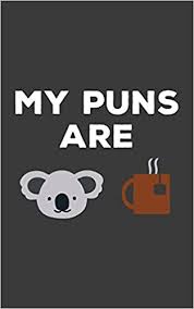 My Puns Are My Puns Are Koala Tea Notebook Cute Koality Quality Puns Doodle Diary Book As Gift For Pun Telling Koalas Lover Who Loves Dad Bad Jokes Wildlife Wild Animals