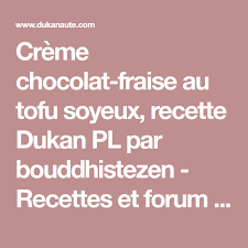 Creme Chocolat Fraise Au Tofu Soyeux Recette Dukan Pl Par Bouddhistezen Recettes Et Forum Dukan Pour Creme Au Chocolat Recette Creme Chocolat Recette Creme
