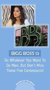 Bigg Boss 13 Do Whatever You Want To Do Man But Don T Miss These Five Contestants Bigboss Bigboss13 Salmankhan Do Men Boss Man