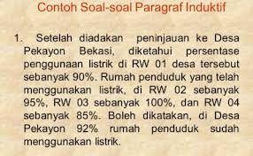 Untuk menjalankan penalaran induktif yang baik, adalah perlu untuk menjalankan sejumlah besar pemerhatian, mencari corak di antara mereka, dan dapat membuat generalisasi dari data yang dikumpulkan. Contoh Paragraf Induktif Penejelasan Ciri Ciri Dan Contohnya