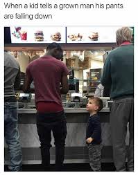 Kids pants fall down in front of the whole school. When A Kid Tells A Grown Man His Pants Are Falling Down Ifunny