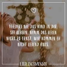 Verleire Nie Das Kind In Dir Sei Albern Nimm Das Leben Nicht Zu Ernst Wir Kommen Eh Nicht Lebend Raus Visual Statements Inspirierende Spruche Spruche Spruche Zitate