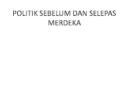 Mulai dari karirnya di tni dan tiga gelar master yang menyemat di belakang. Ppt Politik Sebelum Dan Selepas Merdeka Slide Amirul Din Academia Edu