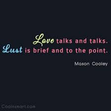 Galatians 5:16 esv / 10,141 helpful votes Mason Cooley Quote Love Talks And Talks Lust Is Brief And To The Point Coolnsmart