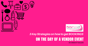 3 Key Strategies On How To Get Bookings On The Day Of A Vendor Event In Direct Sales Party Plan 123
