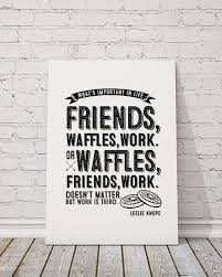 We have to remeber what's important in life: Leslie Knope Friends Waffles Work Typographic Poster Printable Diy Parks Recreation Tv Quote Art Leslie Knope Leslie Knope Quotes Quote Posters
