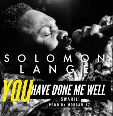 Music You Have Done Me Well By Solomon Lange Mp3 Download Download Gospel Music Gospel Music Gospel Song