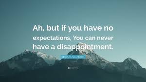 We did not find results for: Stephen Sondheim Quote Ah But If You Have No Expectations You Can Never Have A Disappointment