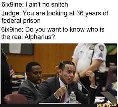 6ix9ine I Ain T No Snitch Judge You Are Looking At 36 Years Of Federal Prison 6ix9ine Do You Want To Know Who Is The Real Alpharius Ifunny Memes Cat