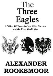 What is the military of mexico like? Amazon Com The Three Eagles A What If Novel Of The U S A Mexico And The First World War Ebook Rooksmoor Alexander Kindle Store