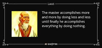 Laozi Quote The Master Accomplishes More And More By Doing Less And