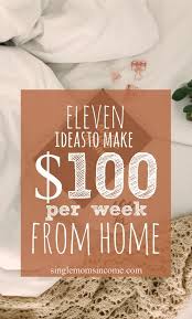 How To Make An Extra 100 Per Week From Home Single Moms Income Earn More Money Make More Money Earn Money From Home