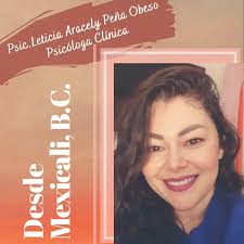 Desde Mexicali, B.C.:, Psic. Leticia Aracely Peña Obeso, Psicóloga Clinica  con Maestria en Gerontologia Social.