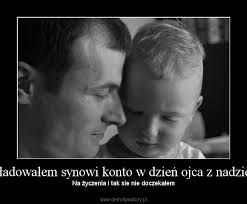 Każde święto taty jest wyjątkowe, ale ten pierwszy dzień ojca jest niezwykle wzruszającym momentem. Doladowalem Synowi Konto W Dzien Ojca Z Nadzieja Demotywatory Pl