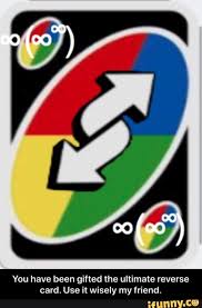 You Have Been Giﬂed The Ultimate Reverse Card Use It Wisely My Friend You Have Been Gifted The Ultimate Reverse Card Use It Wisely My Friend Uno Cards Funny Memes Cards