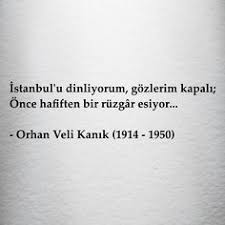 Istanbul U Dinliyorum Gozlerim Kapali Once Hafiften Bir Ruzgar Esiyor Orhan Veli Kanik 1914 1950 Sozler Anlaml Ayrilik Sozleri Alintilar Guzel Soz