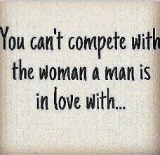 You Can T Compete With The Woman A Man Is In Love With Competition Quotes Fact Quotes Beautiful Quotes