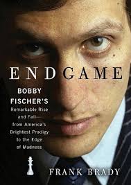Endgame: Bobby Fischer's Remarkable Rise and Fall--From America's Brightest  Prodigy to the Edge of Madness by Frank Brady