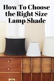 How To Choose The Right Size Lamp Shade Floor Lamp Shades Rustic Lamp Shades Table Lamp Shades