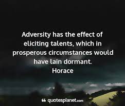 Horace adversity famous quotes & sayings. Adversity Has The Effect Of Eliciting Talents