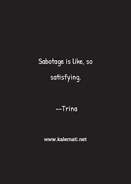 Amazing quotes to bring inspiration, personal growth, love and happiness to your everyday life. Trina Quote Sabotage Is Like So Satisfying Sabotage Quotes