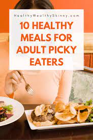 10 Healthy Meals For Picky Eaters Adults Healthy Wealthy Skinny Picky Eater Recipes Diets For Picky Eaters Picky Eaters Dinner