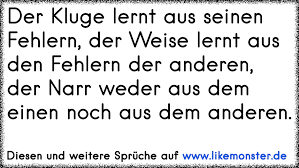 Der Kluge Lernt Aus Seinen Fehlern Der Weise Lernt Aus Den Fehlern Der Anderen Der Narr Weder Aus Dem Einen Noch Aus D Tolle Spruche Und Zitate Auf Www Likemonster De