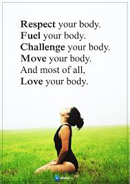 Respect Your Body Fuel Your Body Challenge Your Body Move Your Body And Most Of All Love Your Body Love Your Body Quotes Body Quotes Move Your Body