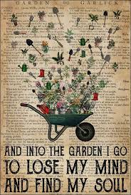 And Into The Garden I Go To Lose My Mind And Find My Soul Poster Garden Quotes Garden Garden Lovers
