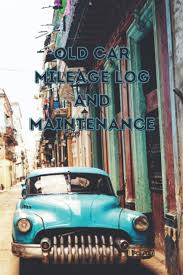 Old Car Mileage Log And Maintenance Follow Up Book For The Owner Of A Legendary Historic Vehicle To Plan Your Outings Repairs And Keep Your Memories With Your Dream Car Editions N S Car
