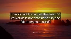 Just click the edit page button at the bottom of the page or learn more in the quotes submission guide. Victor Hugo Quote How Do We Know That The Creation Of Worlds Is Not Determined By