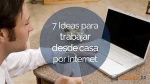 Puedes hacer el trabajo desde tu casa. 7 Ideas Para Trabajar Desde Casa Por Internet